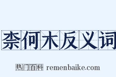 柰何木反义词是什么意思的图片